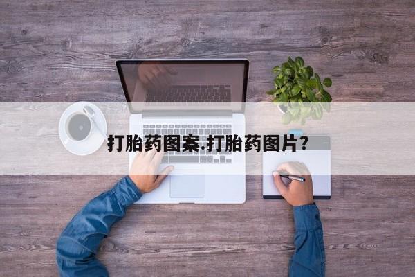 意外怀孕怎么买流产药打胎药图案.打胎药图片？