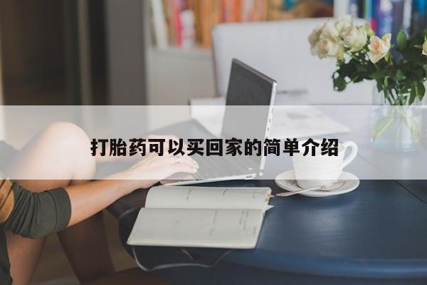 意外怀孕怎么买流产药打胎药可以买回家的简单介绍