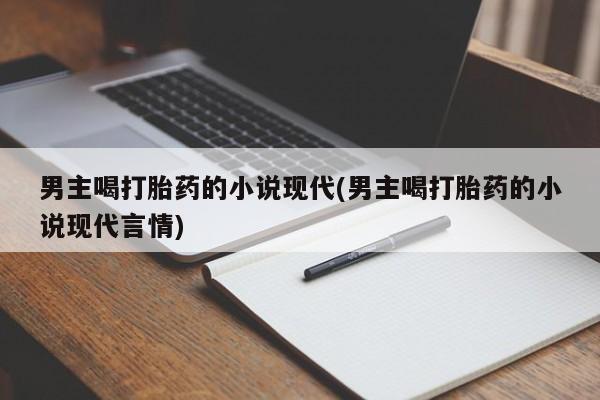 意外怀孕怎么买流产药男主喝打胎药的小说现代(男主喝打胎药的小说现代言情)