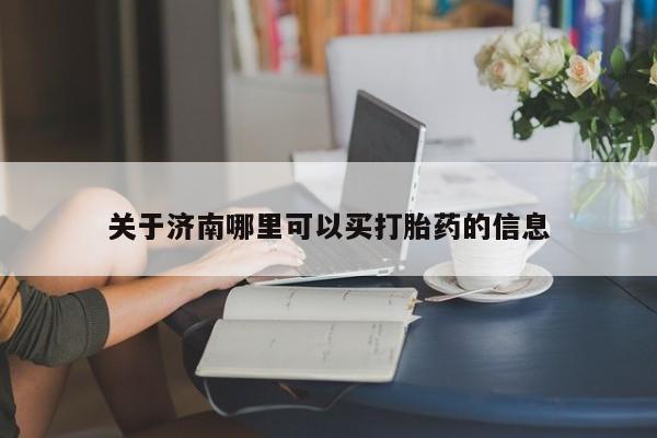意外怀孕怎么买流产药关于济南哪里可以买打胎药的信息