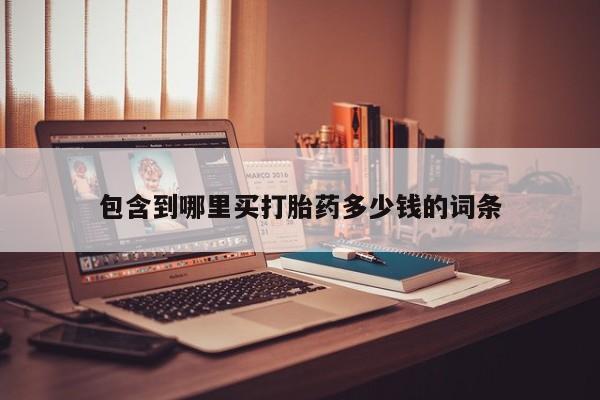 意外怀孕怎么买流产药包含到哪里买打胎药多少钱的词条