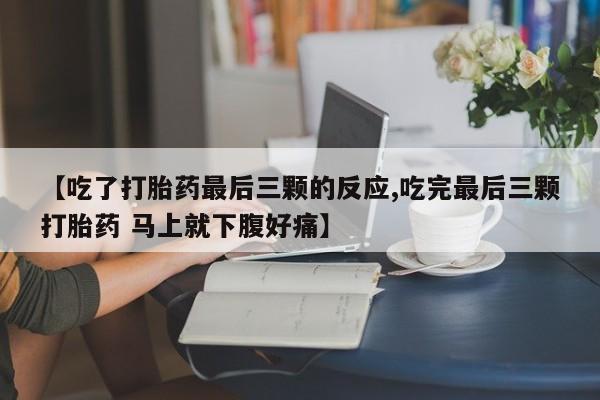 意外怀孕怎么买流产药【吃了打胎药最后三颗的反应,吃完最后三颗打胎药 马上就下腹好痛】