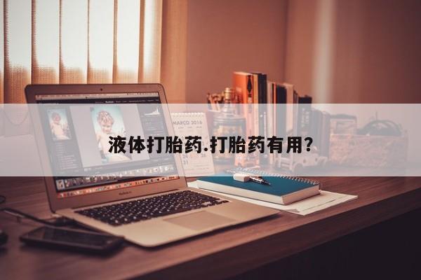 意外怀孕怎么买流产药液体打胎药.打胎药有用？